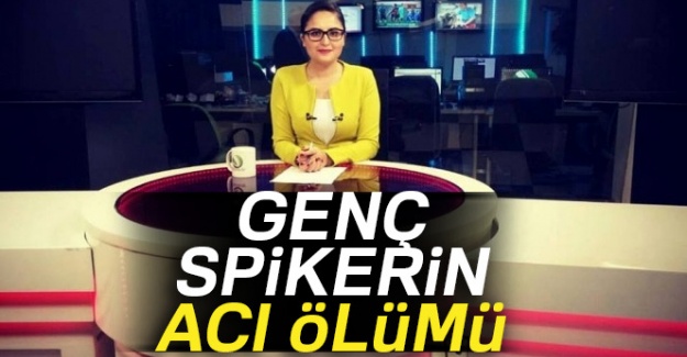 Genç spikerin acı ölümü