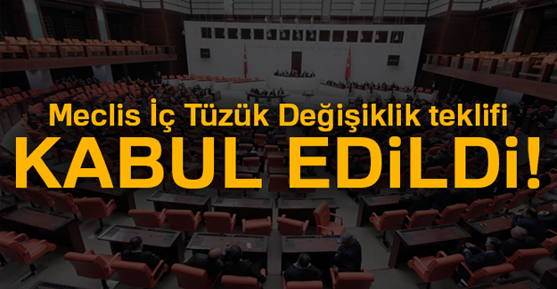 Meclis İç Tüzük Değişiklik teklifi kabul edildi