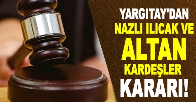 Yargıtay'dan Nazlı Ilıcak ve Altan kardeşler kararı!