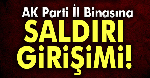 AK Parti İl Binasına saldırı