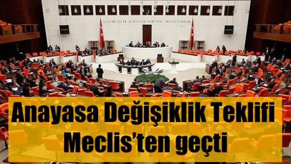 Anayasa değişiklik teklifi Meclis'ten geçti