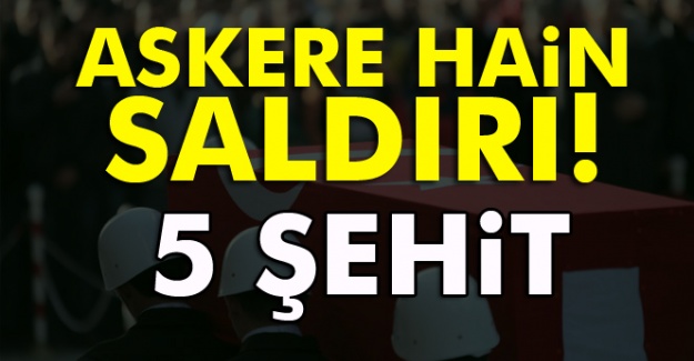 Askere Hain Saldırı! 5 Şehit 9 Yaralı