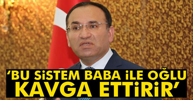 Bakan Bozdağ: 'Bu sistem baba ile oğlu kavga ettirir'