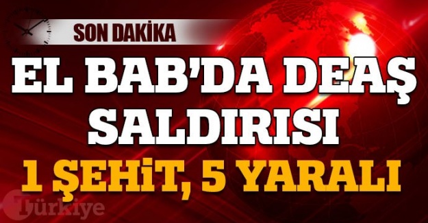 El Bab'da askerimize saldırı oldu! Şehit ve yaralılar var