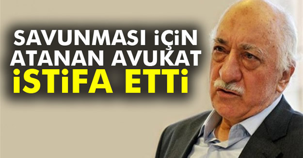 Gülen'i savunması için atanan avukat istifa etti