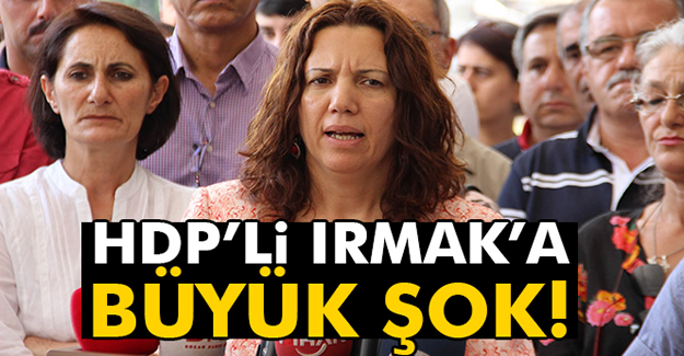 HDP'li Irmak'a Büyük Şok!