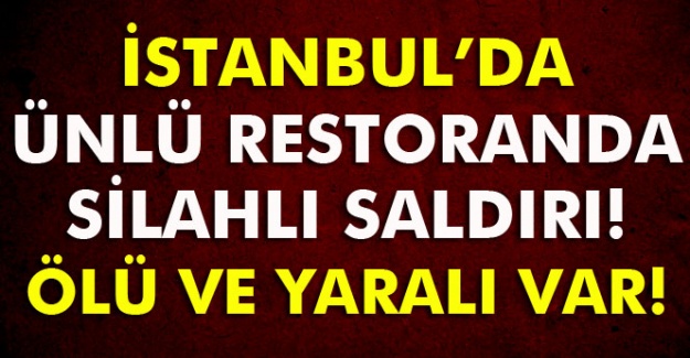 İstanbul'da ünlü bir restoranda silahlı saldırı
