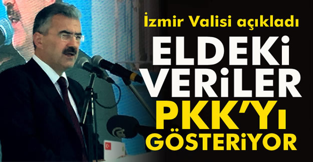 İzmir Valisi : Bulgular o örgütü işaret ediyor!