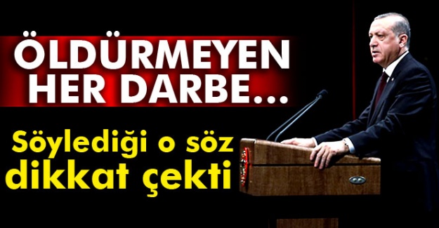 Cumhurbaşkanı Erdoğan: Öldürmeyen her darbe...