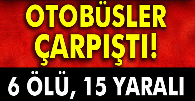 Iğdır'da feci kaza: 6 ölü, 15 yaralı