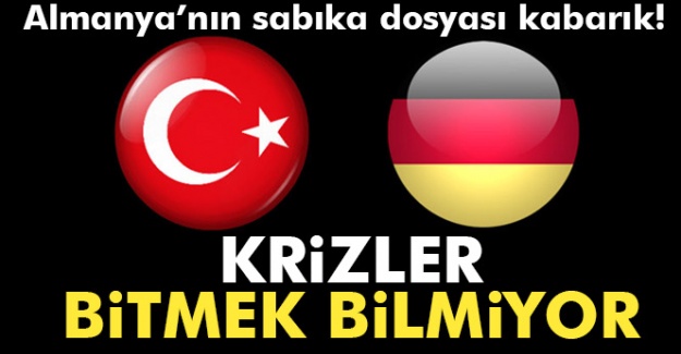 Almanya ile Türkiye arasında krizler bitmek bilmiyor