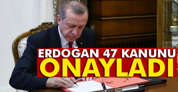 Cumhurbaşkanı Erdoğan 47 kanunu onayladı
