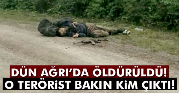 Dün Ağrı’da öldürülmüştü! O terörist bakın kim çıktı!