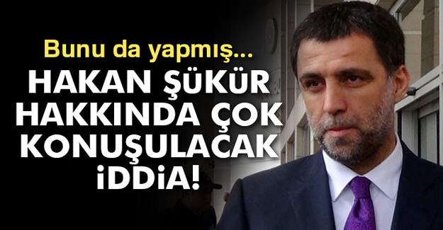 Hakan Şükür hakkında çok konuşulacak iddia!