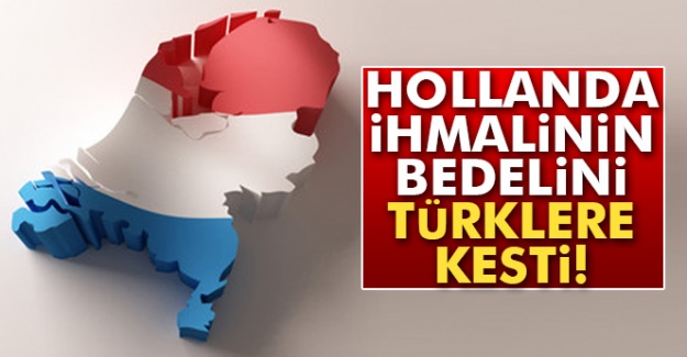 Hollanda ihmalinin bedelini Türklere kesti