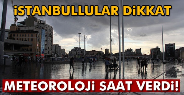 İstanbullular dikkat! Meteoroloji saat verdi