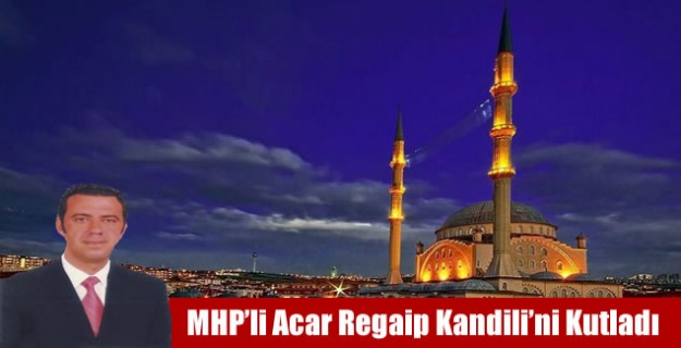 MHP’li Acar Regaip Kandilini Kutladı