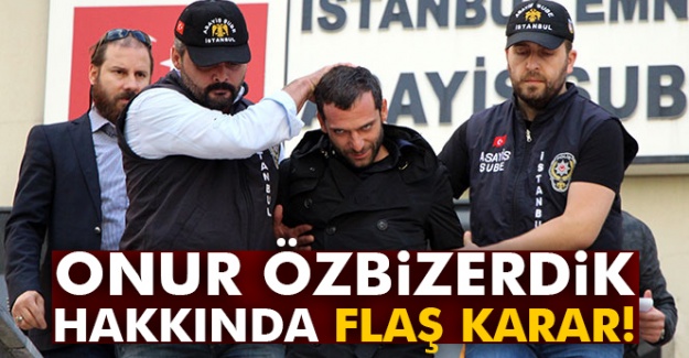 Onur Özbizerdik hakkında flaş karar!