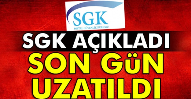 SGK açıkladı, son gün uzatıldı