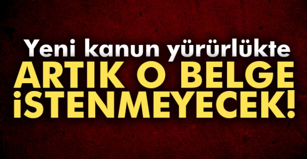 Yeni kanun yürürlükte! Artık o belge istenmeyecek