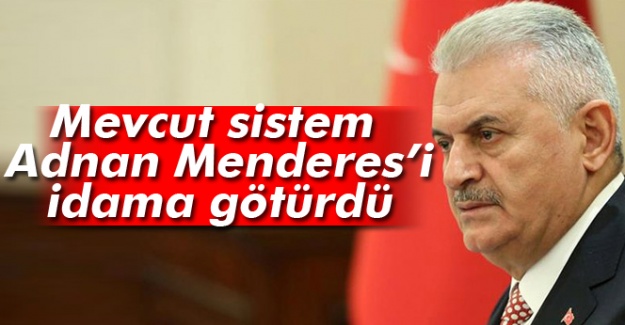 Yıldırım: Mevcut sistem Adnan Menderes'i idama götürdü
