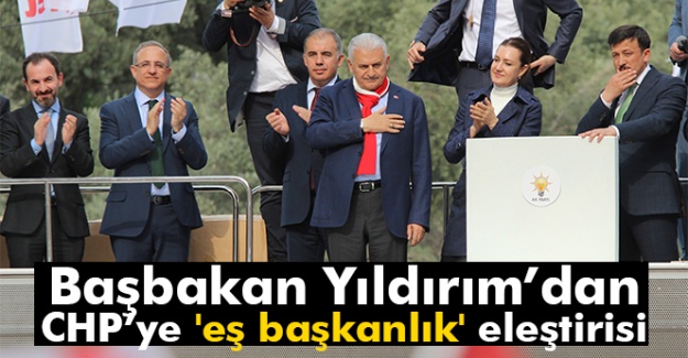 Başbakan Yıldırım’dan CHP’ye 'eş başkanlık' eleştirisi