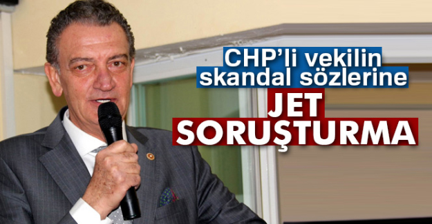 CHP'li Vekilin Skandal Sözlerine Jet Soruşturma
