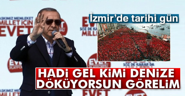 Cumhurbaşkanı Erdoğan: 'Hadi gel, kimi denize döküyorsun görelim'