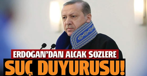 Erdoğan'dan alçak sözlere suç duyurusu!