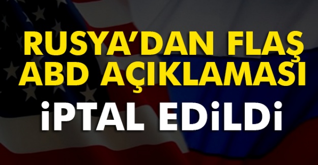 Rusya'dan flaş ABD açıklaması: İptal edildi