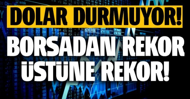 Dolar durmuyor! Borsa rekor üstüne rekor kırıyor