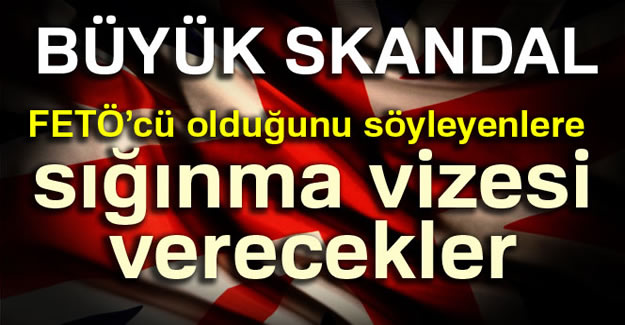 İngiltere FETÖ’cülere sığınma vizesi verecek