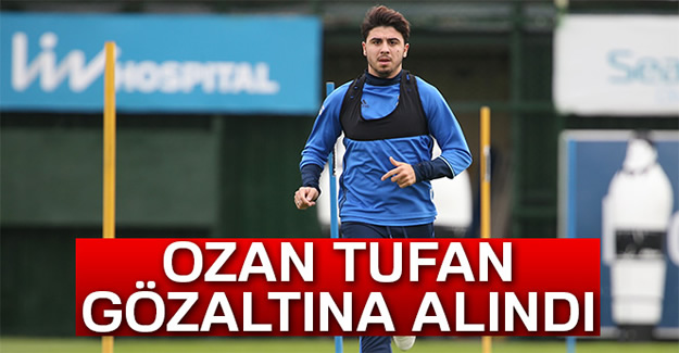 Ozan Tufan gözaltına alındı