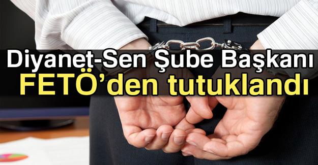 Şube Başkanı FETÖ’den tutuklandı