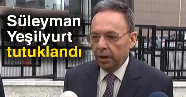 Süleyman Yeşilyurt tutuklandı