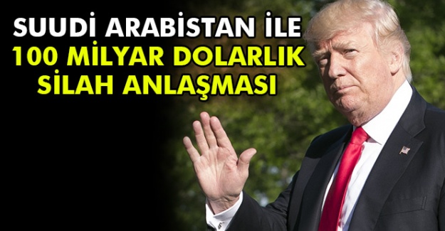 Suudi Arabistan ile 100 milyar dolarlık silah anlaşması