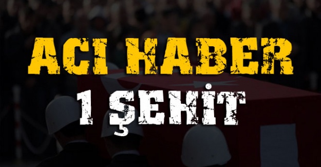 Acı haber: 1 şehit