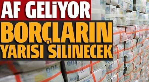 Af geliyor! Borçların yarısı silinecek