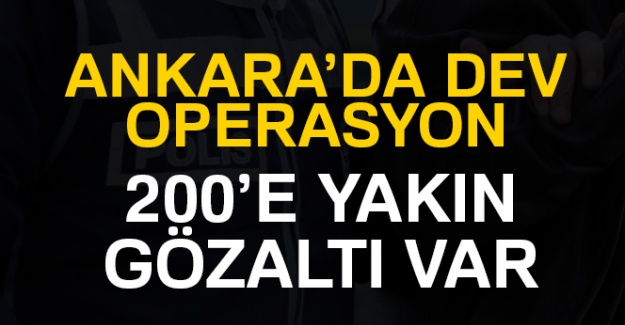 Ankara'da dev operasyon... 200'e yakın gözaltı var
