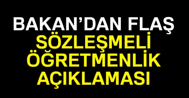 Bakan'dan flaş sözleşmeli öğretmen açıklaması