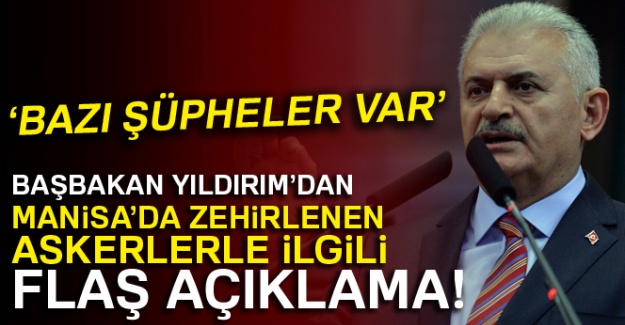 Başbakan Yıldırım’dan Manisa'da zehirlenen askerlerle ilgili flaş açıklama!