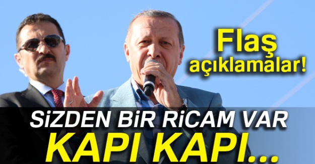 Cumhurbaşkanı Erdoğan'dan flaş açıklamalar: ''Sizden bir ricam var, kapı kapı...''