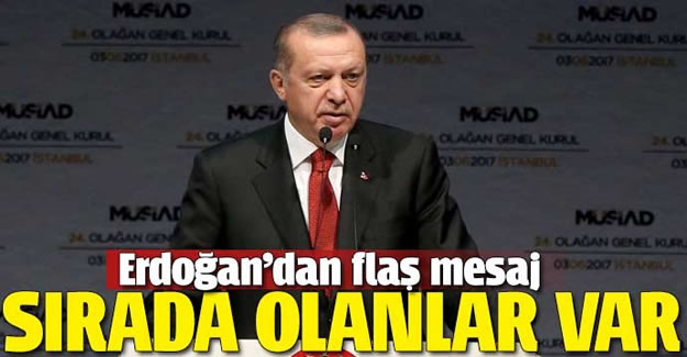 Cumhurbaşkanı Erdoğan'dan önemli mesaj: Sırada olanlar var