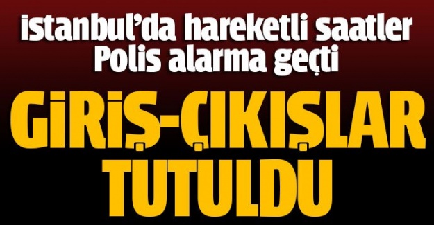 İstanbul polisinden büyük operasyon! Giriş-çıkışlar tutuldu