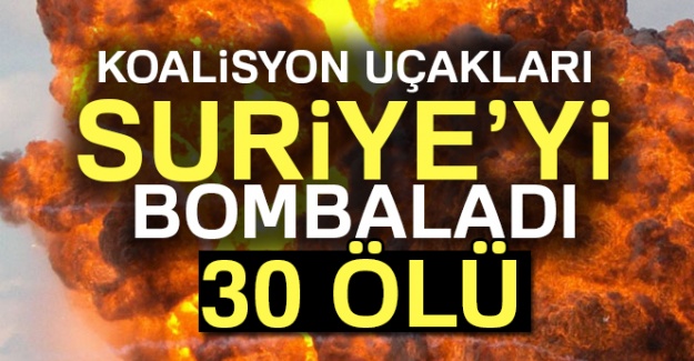 Koalisyon uçakları Suriye'yi bombaladı: 30 ölü