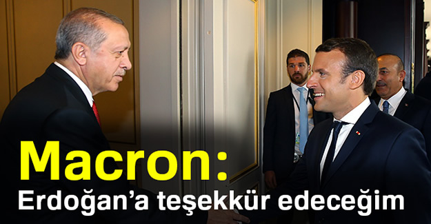 Macron: Erdoğan'a teşekkür edeceğim