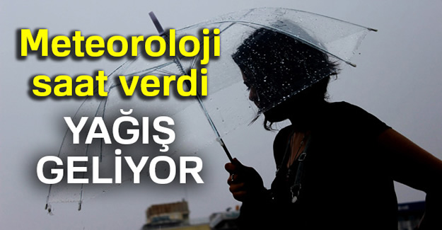 Meteoroloji saat verdi! Yağış geliyor