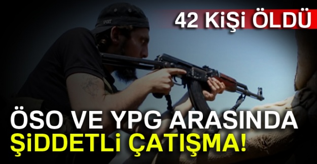 ÖSO ve YPG arasında şiddetli çatışma! 42 ölü