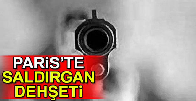 Paris’te silahlı saldırgan dehşeti