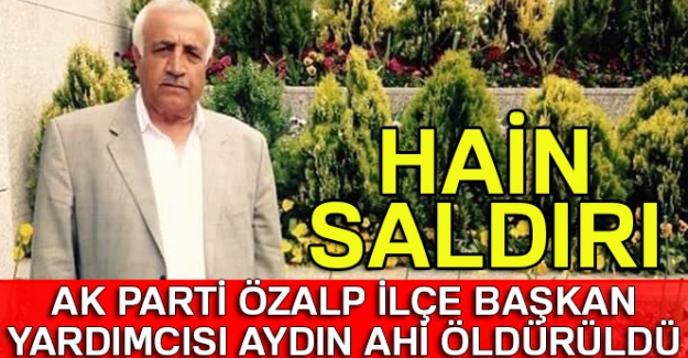 AK Parti İlçe Başkan Yardımcısı Aydın Ahi öldürüldü
